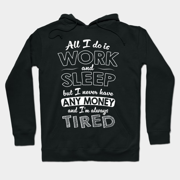 All I do is work and sleep but I never have any money and I'm always tired Hoodie by VinagreShop